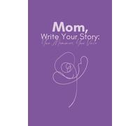 Mom, Write Your Story: Your Memories, Your Voice