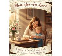 Mom, You Are Loved: A Heartwarming Mother’s Day Adult Coloring Book Filled with Family Moments, Love, Gratitude, and Relaxing Scenes