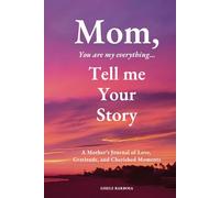 Mom, You Are My Everything, Tell Me Your Story...: A Mother’s Journal of Love, Gratitude, and Cherished Moments (I love my family)