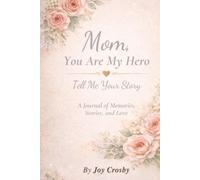 Mom, You Are My Hero: Tell Me Your Story: A Journal of Memories, Stories, and Love