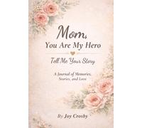 Mom, You Are My Hero: Tell Me Your Story: A Journal of Memories, Stories, and Love