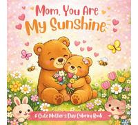 Mom, You Are My Sunshine ~ A Gift for Mom: Adorable Mother’s Day Coloring Book for Kids | Cute Animals, Flowers, Hearts, Coupons & Award Certificate