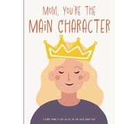 Mom, You Are the Main Character: A Guided Journal to Help Moms Find Their Voice, Heal Their Inner Child, and Rediscover Their Best Self