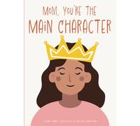 Mom, You Are the Main Character: A Guided Journal to Help Moms Find Their Voice, Heal Their Inner Child, and Rediscover Their Best Self