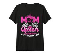 Mom You AreThe Queen For Mommy Happy Mothers Day Camiseta Premium