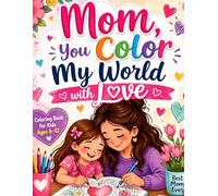 Mom, You Color My World with Love: A Coloring Book for Kids Ages 6-12