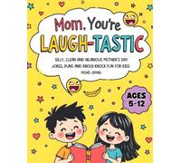 Mom, You’re Laugh-tastic!: Clean & Silly Mother’s Day Jokes, Puns & Knock-Knock Fun for Kids ages 5-12: 2 (Jokes Books For Kids)