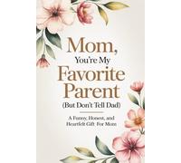 Mom, You’re My Favorite Parent (But Don’t Tell Dad): A Funny, Honest and Heartfelt Gift Book for Mom