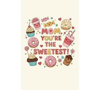 Mom, You’re the Sweetest!: A charming daily planner with candy, cupcakes, and donut illustrations to sweeten mom’s day.