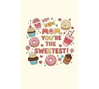 Mom, You’re the Sweetest!: A charming daily planner with candy, cupcakes, and donut illustrations to sweeten mom’s day.