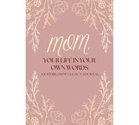 MOM, Your Life in Your Own Words: An Heirloom Legacy Journal