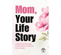 Mom, Your Life Story: A Mother’s Guided Keepsake Journal to Share Her Memories, Love, and Legacy