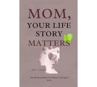 MOM, YOUR LIFE STORY MATTERS: The Woman Behind The Mother I Thought I Knew