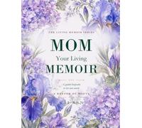 Mom, Your Living Memoir - A Keeper of Roots: A Guided Memory Book with Thoughtful Questions and AI Assistance to Help Mom Share Her Life Story, Treasured Memories, Values & Wisdom in Her Own Words