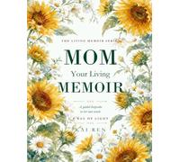 Mom, Your Living Memoir - A Ray of Light: A Guided Memory Book with Thoughtful Questions and AI Assistance to Help Mom Share Her Life Story, Treasured Memories, Values & Wisdom in Her Own Words
