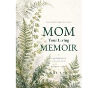 Mom, Your Living Memoir - A Tender Garden: A Guided Memory Book with Thoughtful Questions and AI Assistance to Help Mom Share Her Life Story, Treasured Memories, Values & Wisdom in Her Own Words