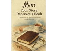 Mom, Your Story Deserves a Book: A journal to fill out in 52 weeks and share your life and memories | A meaningful gift for Mother’s Day, a birthday, or Christmas