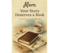 Mom, Your Story Deserves a Book: A journal to fill out in 52 weeks and share your life and memories | A meaningful gift for Mother’s Day, a birthday, or Christmas