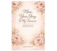 Mom, Your Story Is My Treasure: A 100-Page Guided Memory Journal to Preserve a Mother’s Life, Love & Legacy