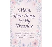 Mom, Your Story is My Treasure: A Prompted Journal for Moms to Share Their Journey and Wisdom