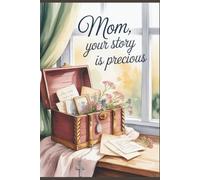 Mom, Your Story is Precious: A Guided Christian Journal with 300 Prompts to Share Your Life, Your Faith, and Your Love - A Faith & Family Keepsake
