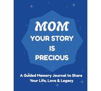 Mom, Your Story Is Precious: A Guided Memory Journal to Share Your Life, Love and Legacy