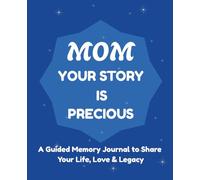 Mom Your Story Is Precious: A Guided Memory Journal to Share Your Life, Love and Legacy