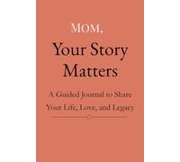 Mom, Your Story Matters: A Guided Journal to Share Your Life, Love, Memories, and Legacy with Your Children