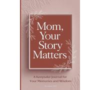 Mom, Your Story Matters: A Keepsake Journal for Your Memories and Wisdom