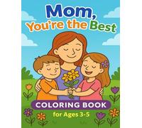 Mom, Your're the Best: A Coloring Book for Ages 3-8: Sweet and Simple Mother's Celebration Coloring Fun for Toddlers and Preschoolers