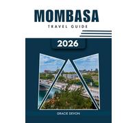 MOMBASA TRAVEL GUIDE 2026: A simplified way to explore Kenya’s White and Blue City, beaches, culture, adventure.