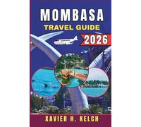 MOMBASA TRAVEL GUIDE 2026: Your Ultimate Companion to Exploring Kenya’s Coastal Gem - Hidden Gems, Culture, and Adventures Await