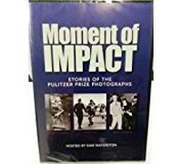 Moment of Impact: Stories of the Pulitzer Prize Photographs