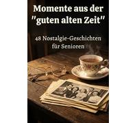 Momente aus der "guten alten Zeit": 48 Nostalgie-Geschichten für Senioren