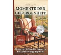 Momente der Geborgenheit - Kurzgeschichten für Senioren mit Aktivierungsimpulsen: Herzliche Vorlesegeschichten für die Altenpflege und zu Hause | auch für demenziell veränderte Senioren geeignet