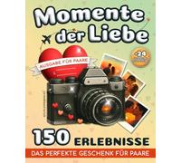 Momente der Liebe: 150 Romantische Aktivitäten für Paare - Erlebt Besondere Augenblicke, Bewahrt Wertvolle Erinnerungen und Überrascht Eure Liebste oder Euren Liebsten mit dem Perfekten Geschenk