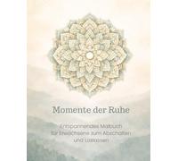 Momente der Ruhe: Entspannendes Malbuch für Erwachsene zum Abschalten und Loslassen