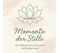 Momente der Stille - Achtsames Ausmalbuch für Erwachsene zum Entspannen & Loslassen: Mit beruhigenden Motiven und inspirierenden Sprüchen für mehr Gelassenheit im Alltag