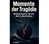 Momente der Tragödie: 50 Katastrophen, die die Welt in Atem hielten
