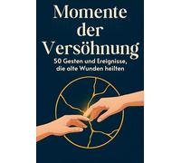 Momente der Versöhnung: 50 Gesten und Ereignisse, die alte Wunden heilten