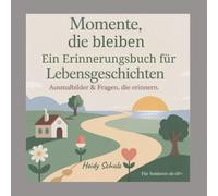 Momente, die bleiben - Ein Erinnerungsbuch für Lebensgeschichten: Ausmalbilder und Fragen, die erinnern - Für Senioren ab 60+