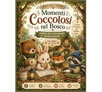 Momenti Coccolosi nel Bosco: Libro da Colorare Montessori con Animali del Bosco: Attività Creative e Rilassanti per Bambini dai 3 ai 6 Anni (Il Bosco delle Coccole)