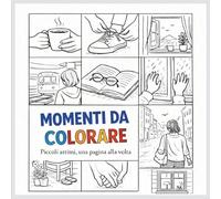 Momenti da Colorare: Piccoli attimi da colorare,una pagina alla volta. Disegni semplici per ritrovare calma.