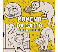 Momenti da Gatto Libro da colorare: Scene di gatti assonnati, curiosi, giocosi e affascinanti Progettato per adulti e adolescenti amanti dei felini ... colorando i momenti quotidiani dei gatti