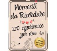 Momenti da ricordare 120 esperienze per due: "Scopri, Condividi e Crea Ricordi Indimenticabili"