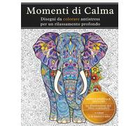 Momenti di Calma: Disegni da colorare antistress per un rilassamento profondo