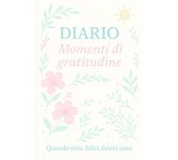 Momenti di gratitudine-Un diario per ritrovare luce, calma e consapevolezza: Un percorso di 31 giorni tra riflessioni, esercizi, aforismi e spazi creativi per coltivare la gratitudine ogni giorno.