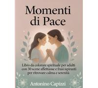 Momenti di Pace: Libro da colorare spirituale per adulti con 30 scene affettuose e frasi ispiranti per ritrovare calma e serenità