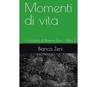 Momenti di vita: I racconti di Bianca Zeni - libro II