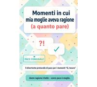 Momenti in cui mia moglie aveva ragione (a quanto pare): Il divertente protocollo di pace per i momenti “Sì, tesoro”